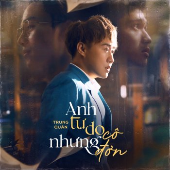 Исполнитель Trung Quân, альбом Anh Tự Do Nhưng Cô Đơn - Single