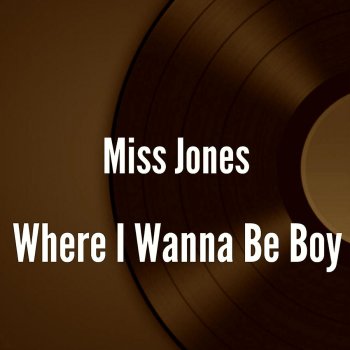 Miss Jones Where I Wanna Be Boy