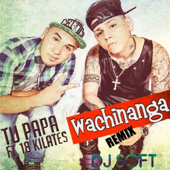 Tu Papa feat. 18 Kilates Wachinanga (Remix)