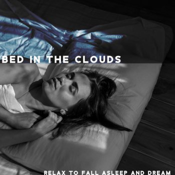 Исполнитель Spa Relaxing New Age Project, альбом Bed in the Clouds : Relax to Fall Asleep, Slow Down Your Mind and Dream