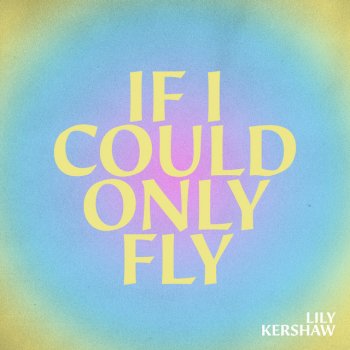 Lily Kershaw If I Could Only Fly