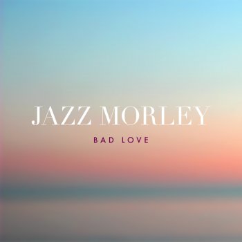 Jazz Morley Bad Love