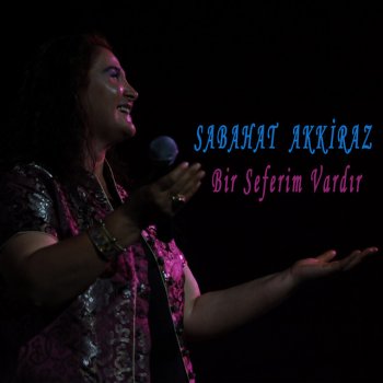 Sabahat Akkiraz Bir Seferim Vardır
