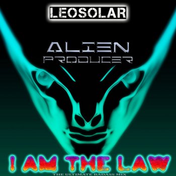 LEOSOLAR Alien Producer (I Am the Law) [The Ultimate Badass Mix]