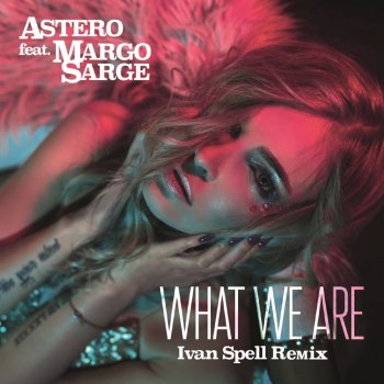 Astero feat. Margo Sarge What We Are (feat. Margo Sarge) [Ivan Spell Remix]