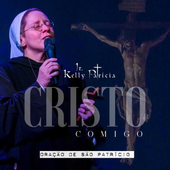 Irmã Kelly Patrícia Cristo Comigo (Oração de São Patrício)