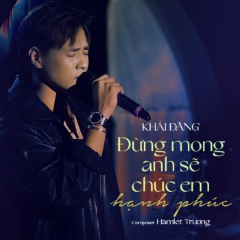 Khải Đăng Đừng Mong Anh Sẽ Chúc Em Hạnh Phúc