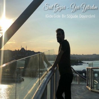 Sait Gezici Yar Yitirdim (Gide Gide Bir Söğüde Dayandım)