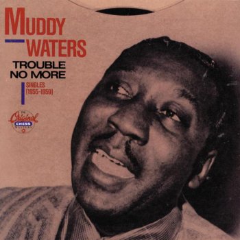 Muddy Waters Trouble No More (1955 Single Version)