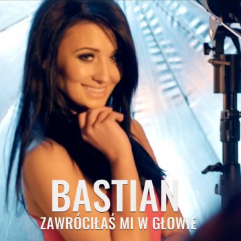 BASTIAN Zawróciłaś Mi W Głowie