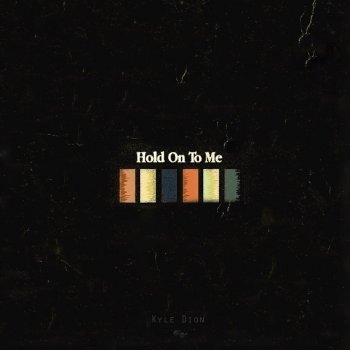 Kyle Dion Hold on to Me
