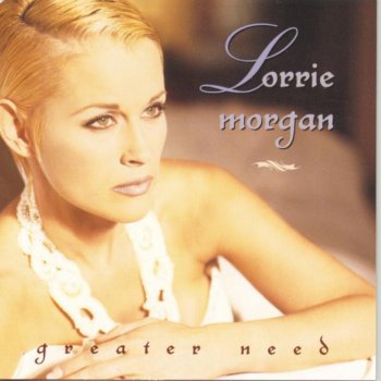 Lorrie Morgan Greater Need