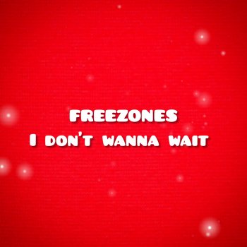 FREEZONES I Don't Wanna Wait