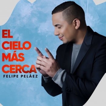 Felipe Peláez El Cielo Más Cerca