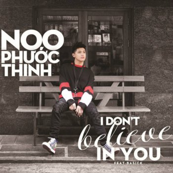 Noo Phước Thịnh feat. Basick I Don't Believe in You