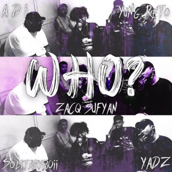 Zacq Sufyan WHO? (feat. A.D.I, YuNg ReTo, Solitaryb0ii & Yadz)