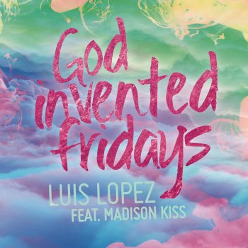 Luis López feat. Madison Kiss God Invented Fridays