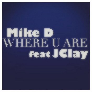 Mike D feat. J Clay Where U Are