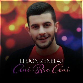 Lirjon Zenelaj Ani Bre Ani