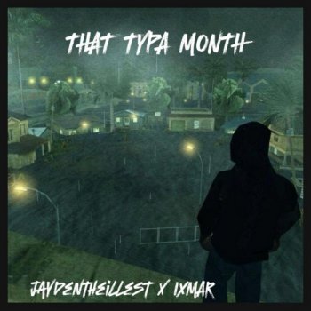 Jaydentheillest THAT TYPA MONTH (feat. IXMAR)