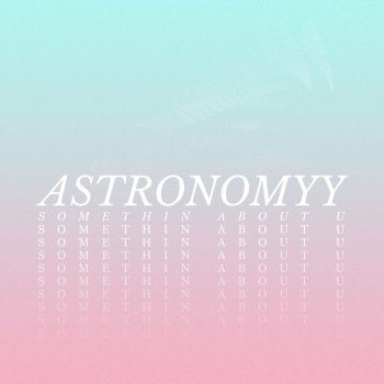 Astronomyy Somethin About U