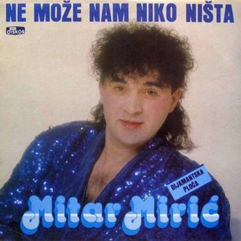 Mitar Miric Nemoze Nam Niko Nista