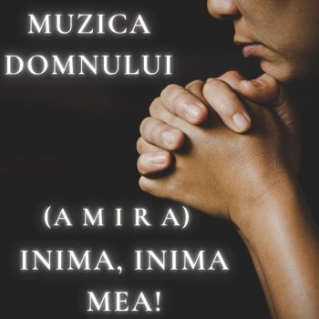 Исполнитель Muzica Domnului, альбом Inima, inima mea!