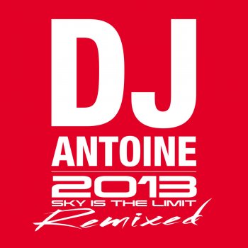 DJ Antoine 2013 Remixed (Sky Is the Limit) [Continous DJ-Mix]