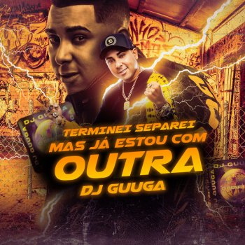 DJ Guuga Terminei, Separei, Mas Já Estou Com Outra