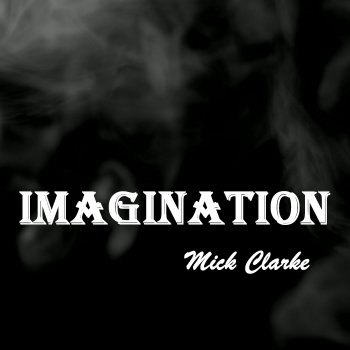 Исполнитель Mick Clarke, альбом Imagination - Single