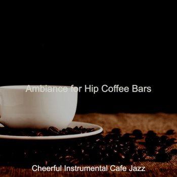 Cheerful Instrumental Cafe Jazz Romantic Ambiance for Hip Coffee Bars