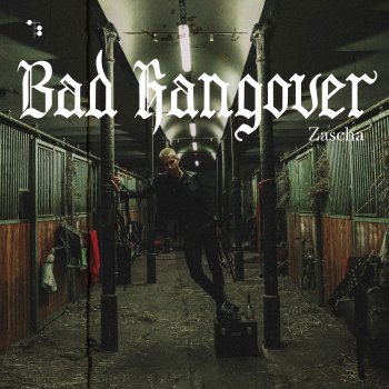 Zascha Bad Hangover