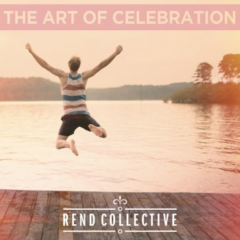 Rend Collective Boldly I Approach (The Art of Celebration)