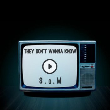 S.o.M They Don't Wanna Know