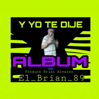 Исполнитель El_Brian_89, альбом Y Yo Te Dije