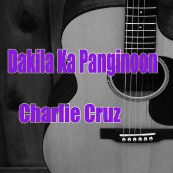 Charlie Cruz Dakila Ka Panginoon