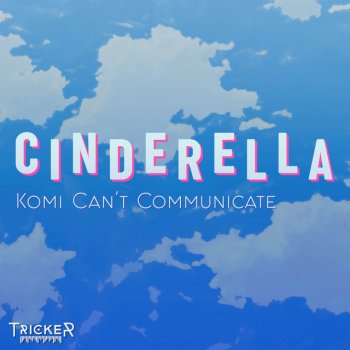 Tricker Cinderella (From "Komi Can't Communicate")