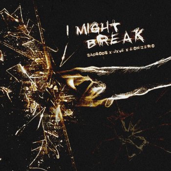 sadgods feat. Jxve & Eon Zero I Might Break