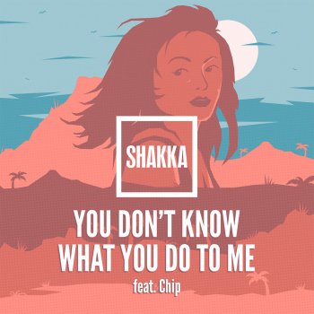 Shakka feat. Chip You Don't Know What You Do to Me