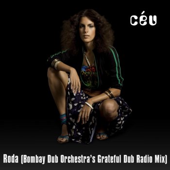 Céu feat. Bombay Dub Orchestra Roda - Bombay Dub Orchestra's Grateful Dub Radio Mix