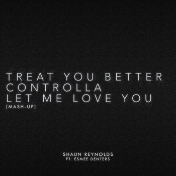 Shaun Reynolds feat. Esmée Denters Treat You Better / Controlla / Let Me Love You (Mash-Up)