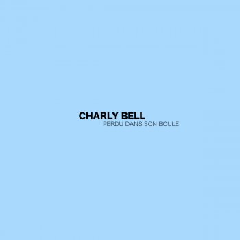 Charly Bell Perdu Dans Son Boule