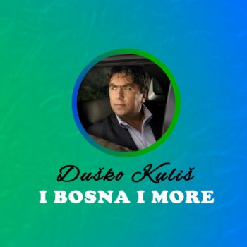 Duško Kuliš I Bosna i more