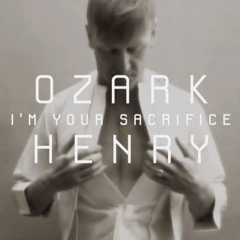 Ozark Henry I'm Your Sacrifice (Radio Version)
