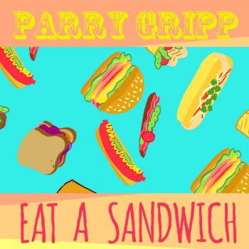 Parry Gripp Eat a Sandwich