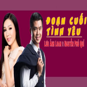 Исполнитель Luu Anh Loan feat. Nguyen Phu Qui, альбом Đoạn Cuối Tình Yêu