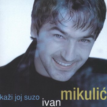 Исполнитель Ivan Mikulić, альбом Kaži Joj, Suzo