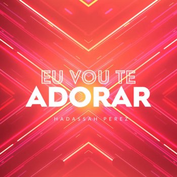 Hadassah Perez Eu Vou Te Adorar