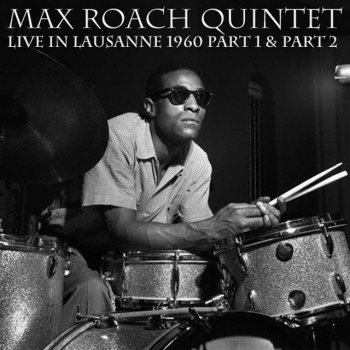 Исполнитель Max Roach Quintet, альбом Live in Lausanne 1960, Part 1 & Part 2 (Live)