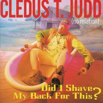 Cledus T. Judd Did I Shave My Back For This